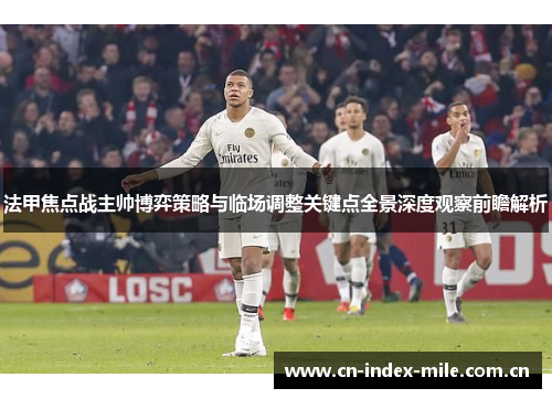 法甲焦点战主帅博弈策略与临场调整关键点全景深度观察前瞻解析 法甲焦点战主帅博弈策略与临场调整关键点全景深度观察前瞻解析